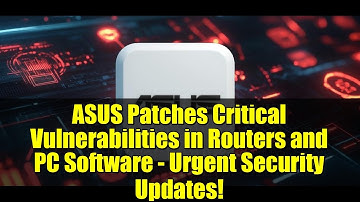 ASUS Patches Critical Vulnerabilities in Routers and PC Software - Urgent Security Updates!