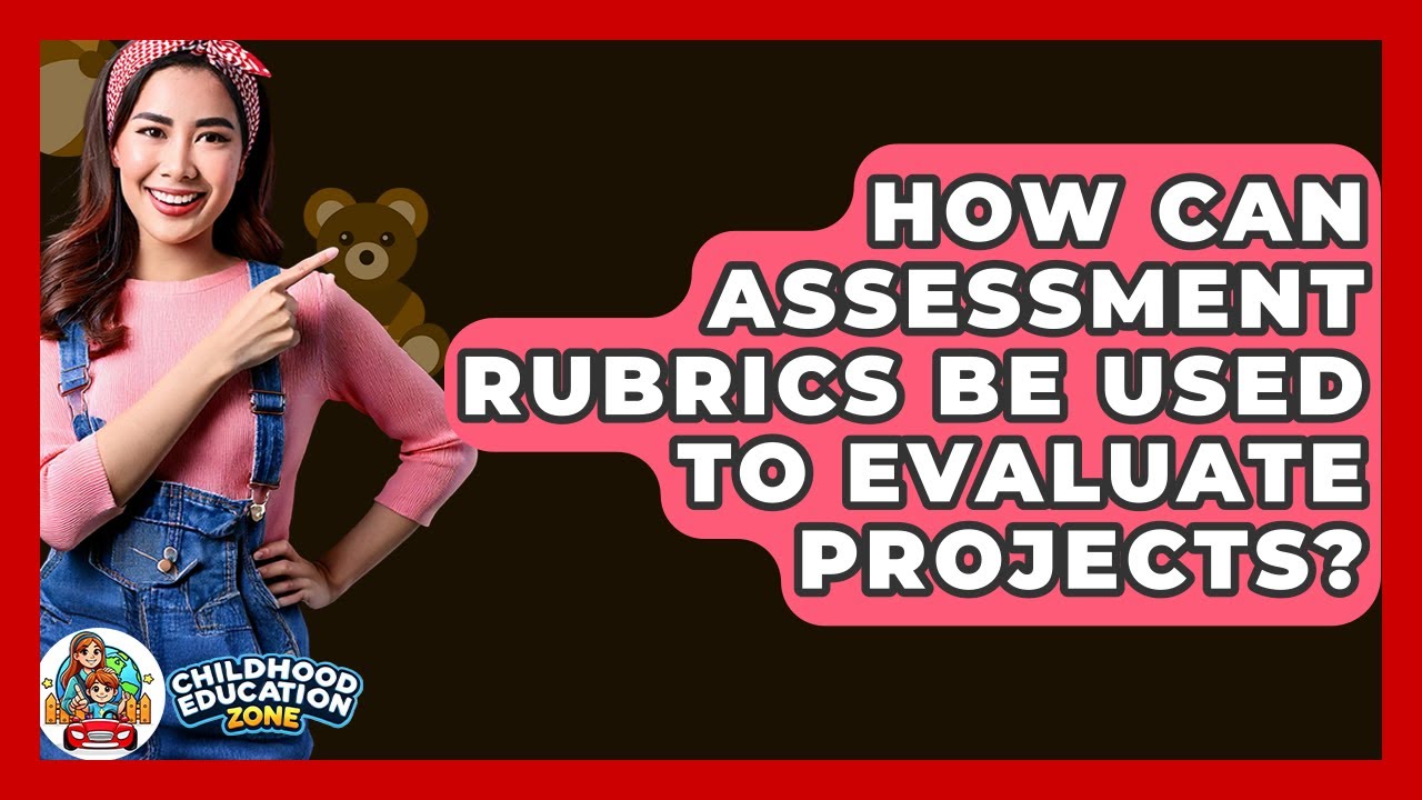 How Can Assessment Rubrics Be Used To Evaluate Projects? - Childhood Education Zone