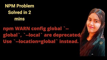 npm WARN config global `--global`, `--local` are deprecated. Use `--location=global` instead
