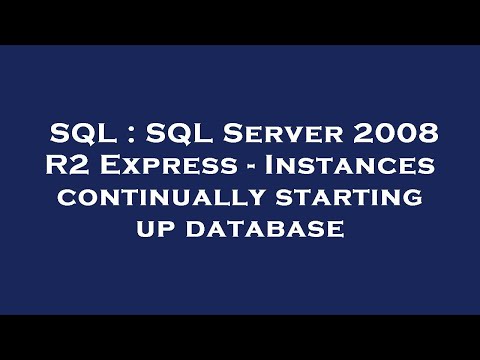 SQL : SQL Server 2008 R2 Express - Instances continually starting up database