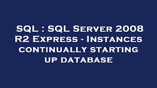 SQL : SQL Server 2008 R2 Express - Instances continually starting up database