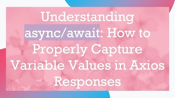 Understanding async/await: How to Properly Capture Variable Values in Axios Responses