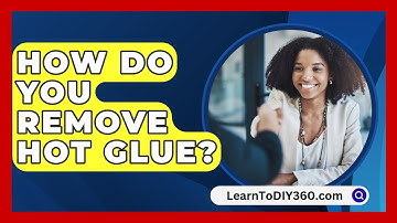 How Do You Remove Hot Glue? - LearnToDIY360.com