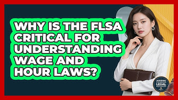Why Is The FLSA Critical For Understanding Wage And Hour Laws? - Avoiding Common Legal Mistakes