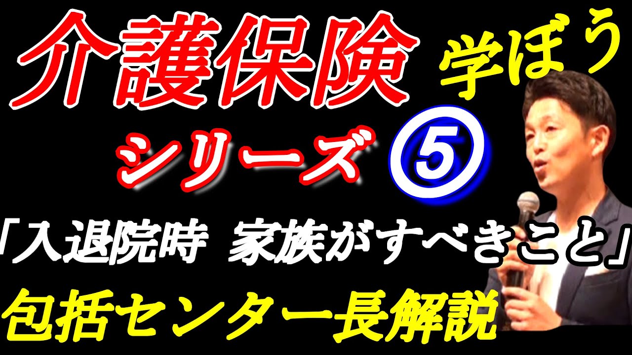 介護保険を学ぼうシリーズ⑤【入院、退院時に家族がすべきこと】 地域包括支援センター長解説