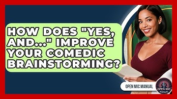 How Does "Yes, And..." Improve Your Comedic Brainstorming? - Open Mic Manual