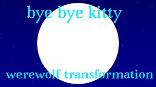 Bye Bye Kitty Werewolf Transformation