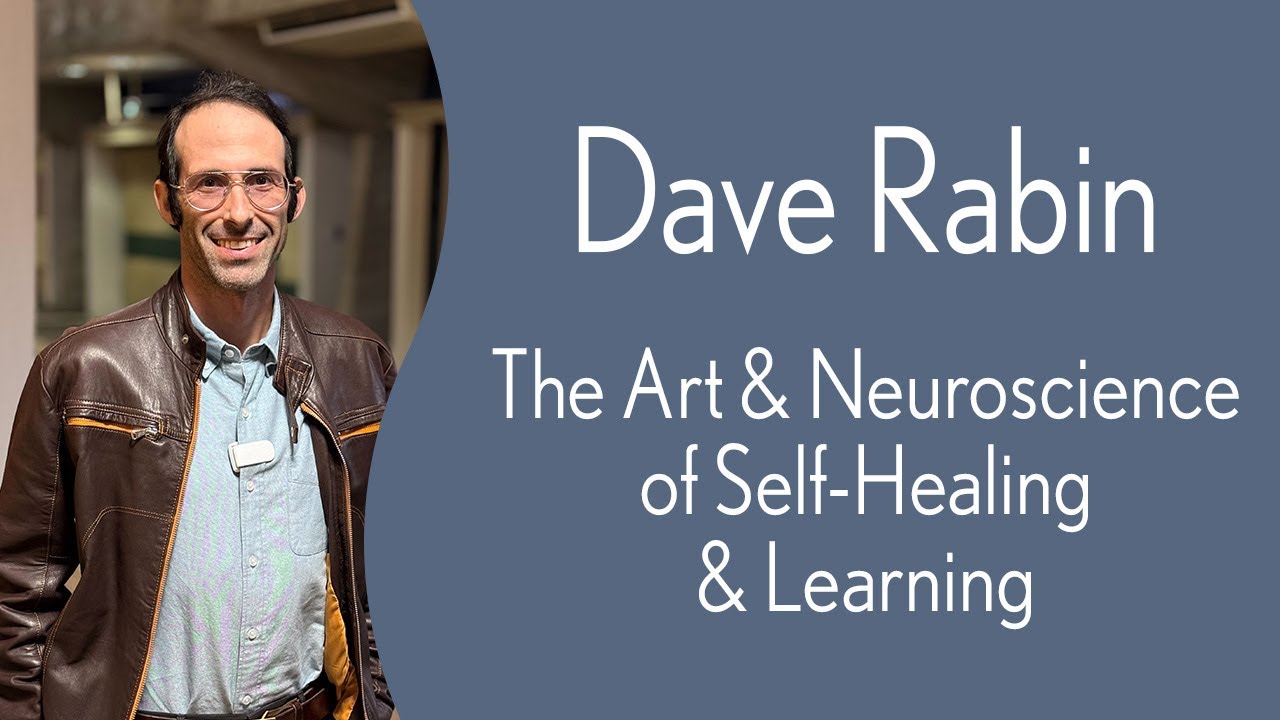 Dave Rabin - The Art and Neuroscience of Self-Healing and Learning