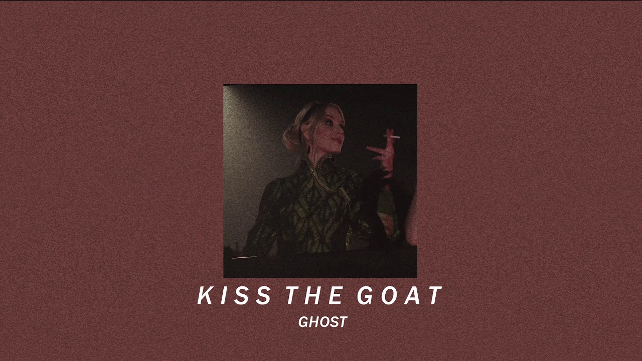 kiss the go goat—ghost; (slowed down + reverb)