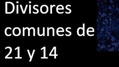 Divisores comunes de 21 y 14 . simultaneamente dividan a