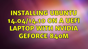 Ubuntu: Installing Ubuntu 14.04/14.10 on a UEFI laptop with Nvidia GeForce 840M