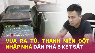Vừa ra tù, thanh niên đột nhập nhà dân phá 5 két sắt | VnExpress