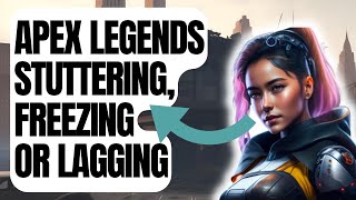 How To Fix Apex Legends Stuttering, Freezing Or Lagging [New & Updated 2024]