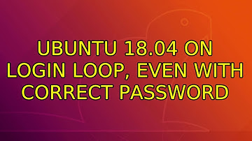 Ubuntu: Ubuntu 18.04 on login loop, even with correct password (2 Solutions!!)