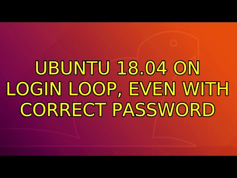 Ubuntu: Ubuntu 18.04 on login loop, even with correct password (2 Solutions!!)