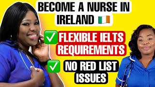 HOW TO BECOME A NURSE IN IRELAND 🇮🇪 | FLEXIBLE IELTS REQUIREMENTS + NO RED LIST ISSUES