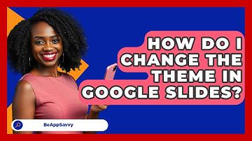 How Do I Change The Theme In Google Slides? - Be App Savvy