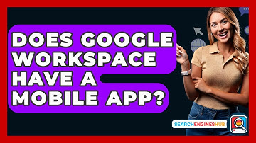 Does Google Workspace Have A Mobile App? - SearchEnginesHub.com