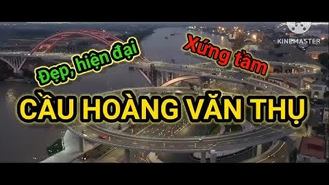 CẦU HOÀNG VĂN THỤ ĐẸP LUNG LINH HUYỀN ẢO