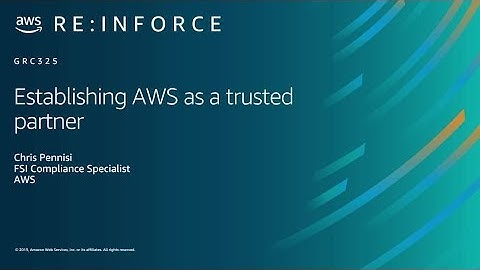 AWS re:Inforce 2019: Establishing AWS as a Trusted Partner (GRC325)