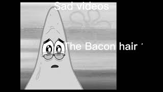 Patrick becoming sad (sad videos)