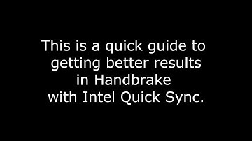 Better Results with H 264 Intel Quick Sync Video Encoding in Handbrake