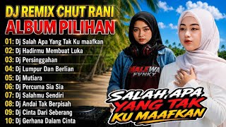 Download lagu DJ REMIX CHUT RANI ALBUM PILIHAN 2026 FULL BASS VIRAL TIKTOK | Salah Apa Yang Tak Ku Maafkan