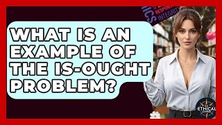 What Is An Example Of The Is-Ought Problem? - The Ethical Compass