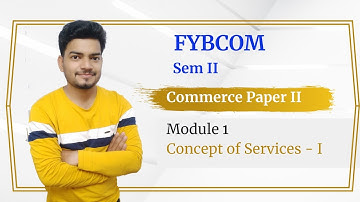 Module I - Concept of Services - I (with MCQs) FYBCOM - Sem II - Commerce Paper II by Akhilesh Sir