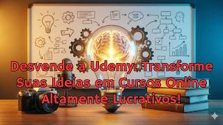 Desvende a Udemy: Transforme Suas Ideias em Cursos Online Altamente Lucrativos!