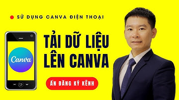 Cách tải dữ liệu từ điện thoại lên Canva - Nguyễn Văn Thảo