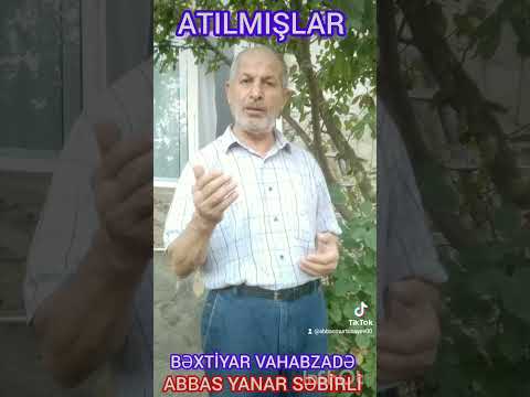 ATILMIŞLAR BƏXTİYAR VAHABZADƏ ABBAS YANAR SƏBİRLİ