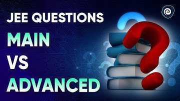 JEE Questions : Main Vs Advanced I JEE I Embibe: Achieve JEE