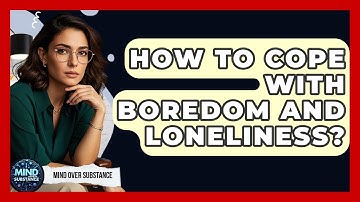 How To Cope With Boredom And Loneliness? - Mind Over Substance