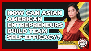 How Can Asian American Entrepreneurs Build Team Self-efficacy?
