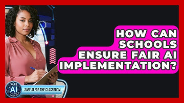 How Can Schools Ensure Fair AI Implementation? - Safe AI for The Classroom