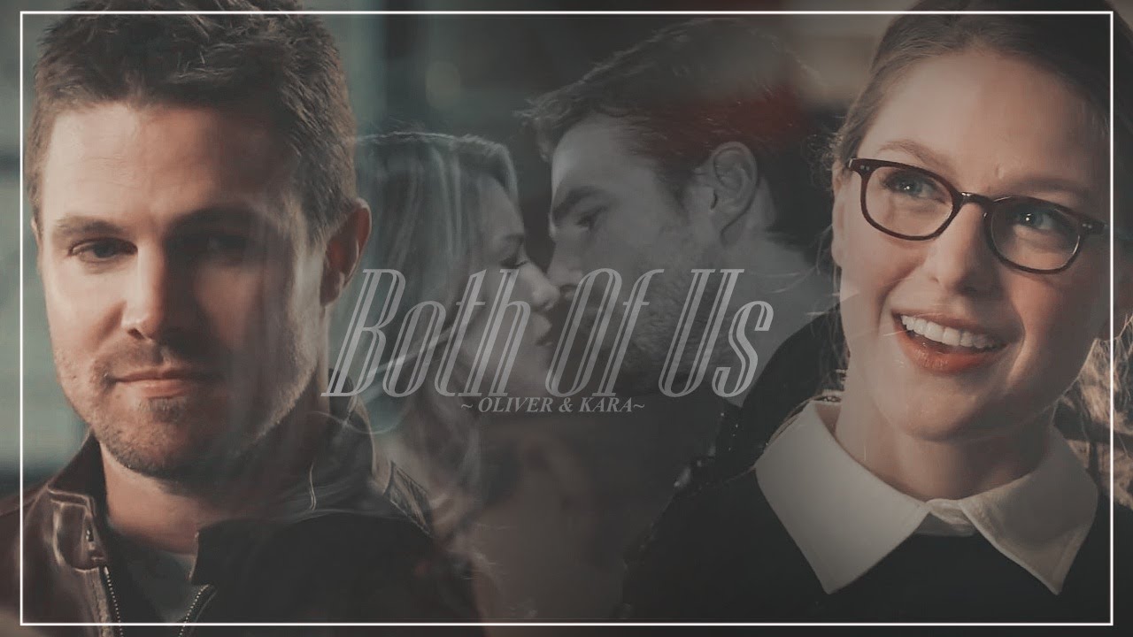 Oliver Queen & Kara Danvers II Both Of Us