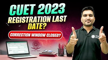 CUET 2023 Registration Last Date | Correction Window Closed? | CUET UG 2023