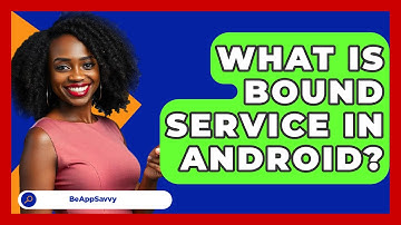 What Is Bound Service In Android? - Be App Savvy