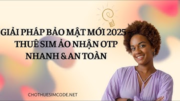 Giải Pháp Bảo Mật Mới 2025 – Thuê SIM Ảo Nhận OTP Nhanh & An Toàn