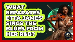 What Separates Etta James' Sings The Blues From Her R&B? - Jazz Music Legends
