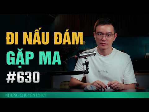 Ly kỳ nghe ngoại kể chuyện ĐI NẤU ĐÁM GẶP MA - Chuyện tâm linh Nguyễn Huy kể #630