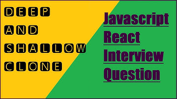DEEP CLONE | SHALLOW CLONE | JAVASCRIPT AND REACT INTERVIEW QUESTIONS
