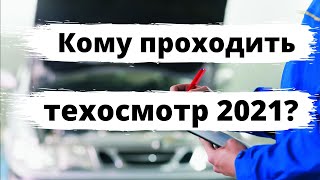 Кому надо проходить техосмотр в 2021 году?