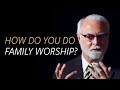 How do you do family worship?