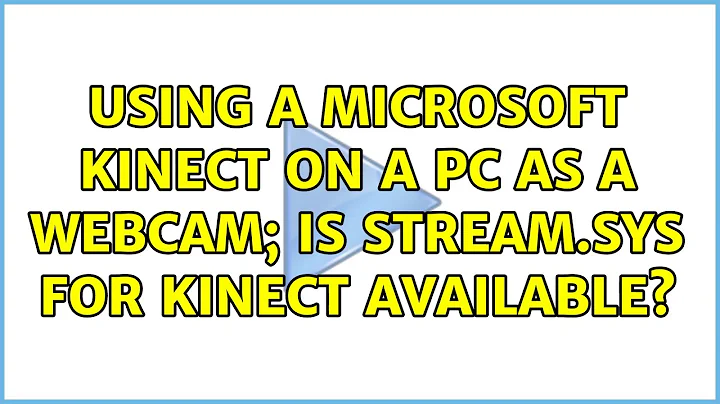 Using a Microsoft Kinect on a PC as a Webcam; Is Stream.sys for Kinect Available?