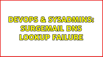 DevOps & SysAdmins: Surgemail DNS lookup failure (2 Solutions!!)