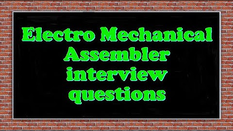 Electro Mechanical Assembler interview questions