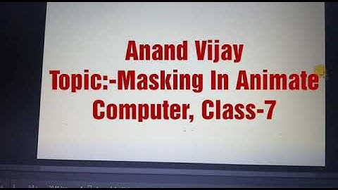 Topic:-Masking In Animate, Computer, Class-7, Video Lecture By Anand Vijay.