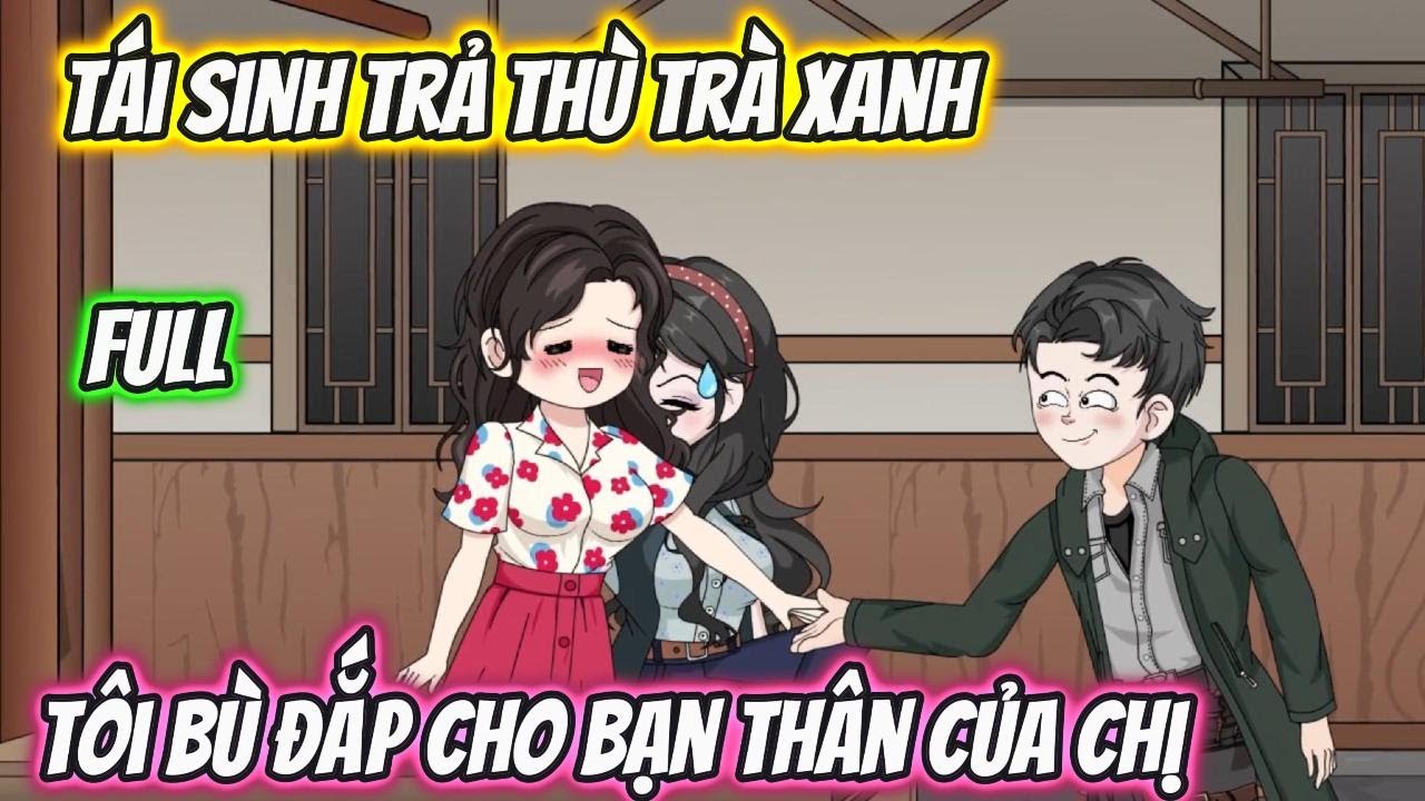 Tái Sinh Trả Thù Trà Xanh, Tôi Bù Đắp Cho Bạn Thân Của Chị Full 1-9 | Phan Vietsub